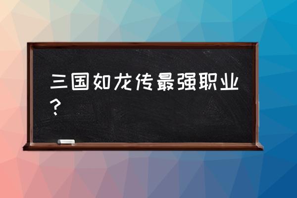 网易三国如龙传怎么赚金币 三国如龙传最强职业？