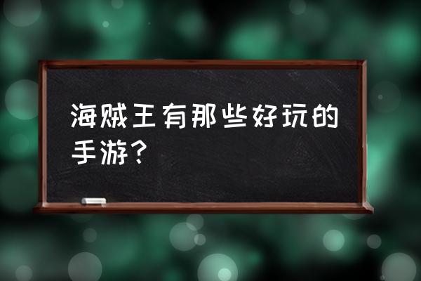 海贼王都有什么手游 海贼王有那些好玩的手游？