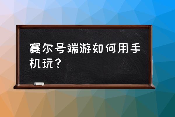 赛尔号怎样在手机上玩 赛尔号端游如何用手机玩？