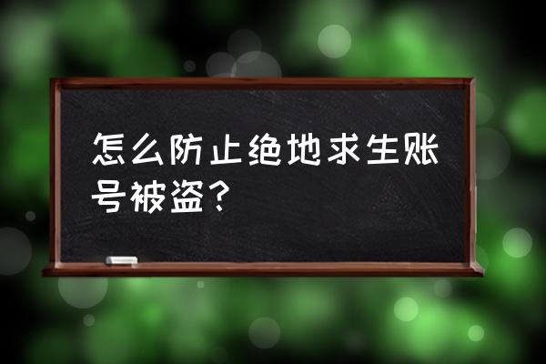 绝地求生如何防止被盗 怎么防止绝地求生账号被盗？