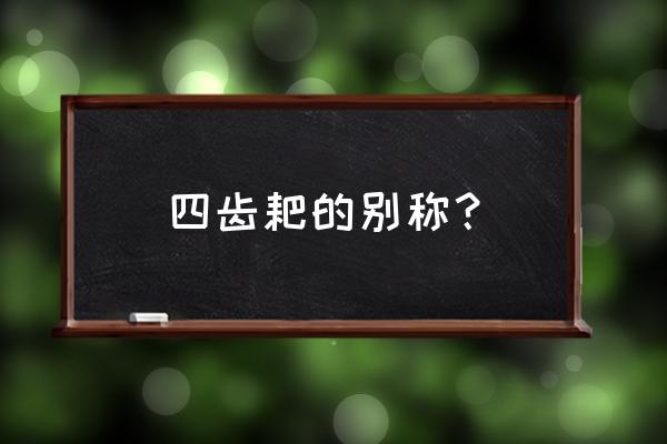 农具耙子有多少齿 四齿耙的别称？