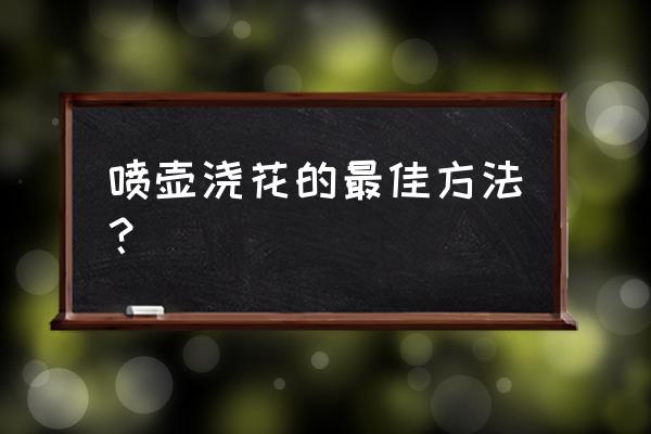 喷泡怎么保养花卉 喷壶浇花的最佳方法？