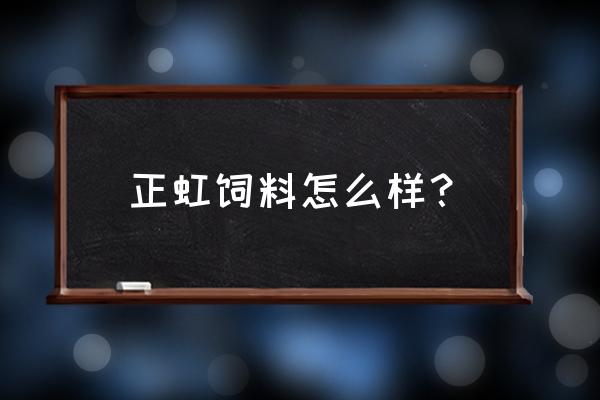 正虹饲料在玉林有厂吗 正虹饲料怎么样？