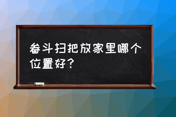 扫把应该放在家里什么位置 畚斗扫把放家里哪个位置好？