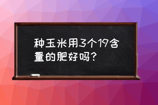 玉米放几粒复合肥一 种玉米用3个19含量的肥好吗？