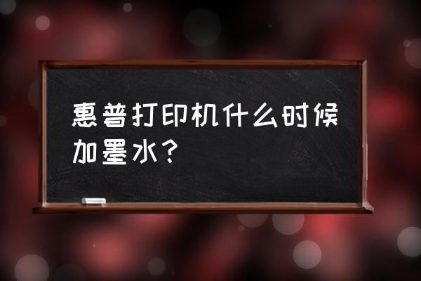 惠普3638打印机怎样加墨水 惠普打印机什么时候加墨水？