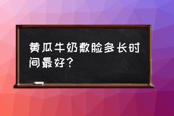 黄瓜汁可以放牛奶吗 黄瓜牛奶敷脸多长时间最好？