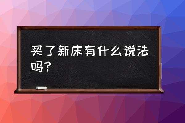 买了新床有什么讲究 买了新床有什么说法吗？