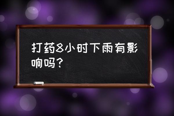 杀菌剂打后多长时间下雨没事 打药8小时下雨有影响吗？