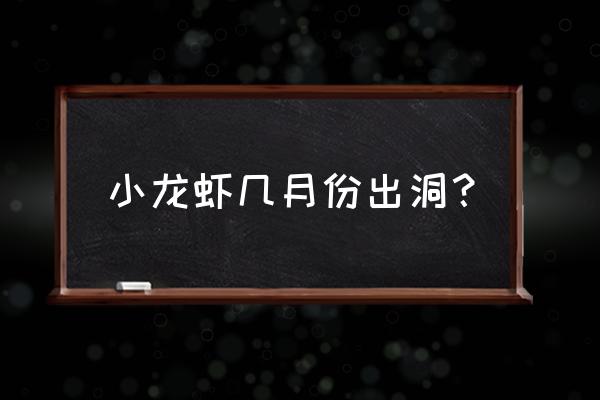 湖南小龙虾什么时候出来 小龙虾几月份出洞？