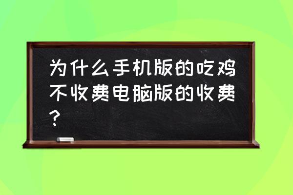 手机玩外服绝地求生要钱吗 为什么手机版的吃鸡不收费电脑版的收费？