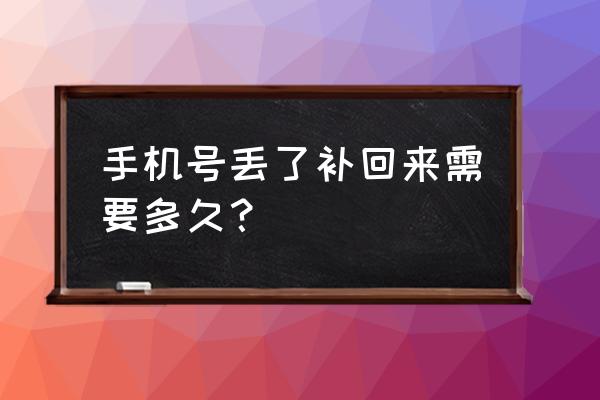 手机卡挂失补卡要多久 手机号丢了补回来需要多久？