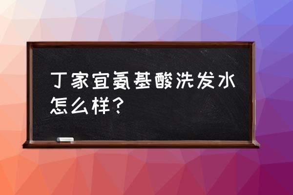 氨基酸洗发水对掉发的人有害吗 丁家宜氨基酸洗发水怎么样？