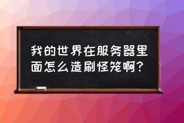 我的世界海底神殿刷怪笼在哪 我的世界在服务器里面怎么造刷怪笼啊？