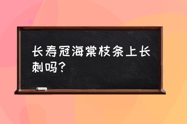 长寿冠海棠几月份修剪 长寿冠海棠枝条上长刺吗？