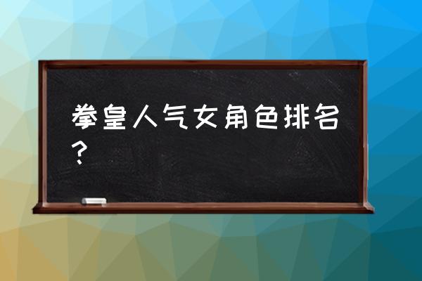 请问女生有玩拳皇97厉害的吗 拳皇人气女角色排名？