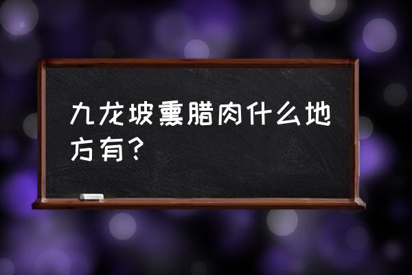 兰花小区属于哪个街道 九龙坡熏腊肉什么地方有？