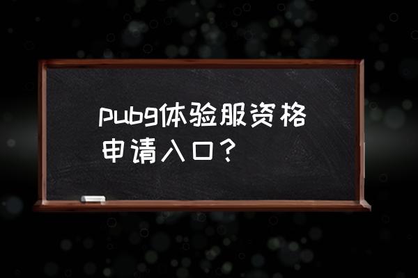 绝地求生体验服怎么进入 pubg体验服资格申请入口？