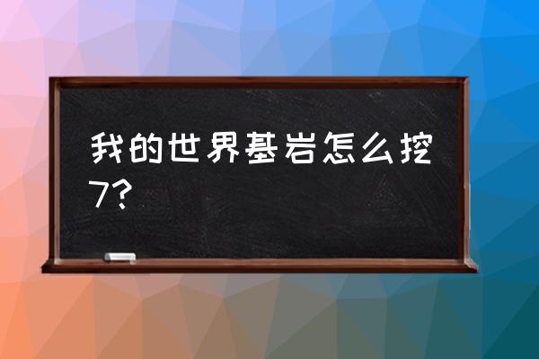 我的世界怎么收集基岩 我的世界基岩怎么挖7？