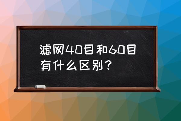 不锈钢网60目什么意思 滤网40目和60目有什么区别？