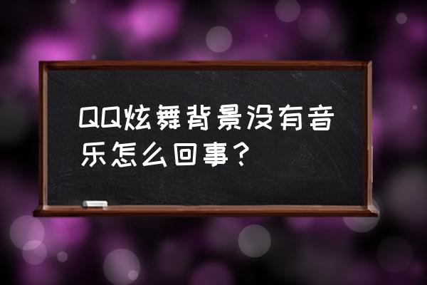 qq炫舞怎么关背景 QQ炫舞背景没有音乐怎么回事？