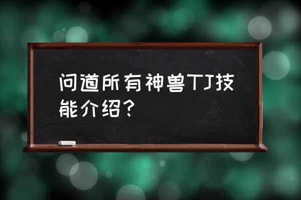 问道手游九尾怎么加点好 问道所有神兽TJ技能介绍？