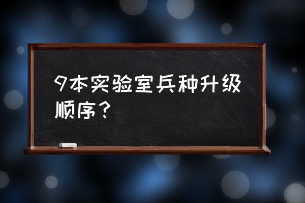 部落冲突初九实验室先升哪个 9本实验室兵种升级顺序？