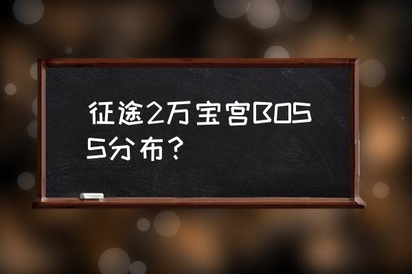 征途2万宝宫几点刷新 征途2万宝宫BOSS分布？