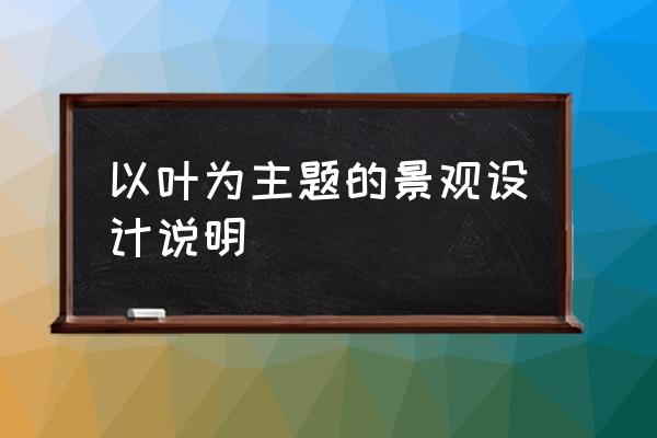 园林景观究竟对生活多重要 以叶为主题的景观设计说明