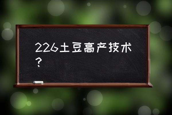 马铃薯每亩用复合肥多少 226土豆高产技术？