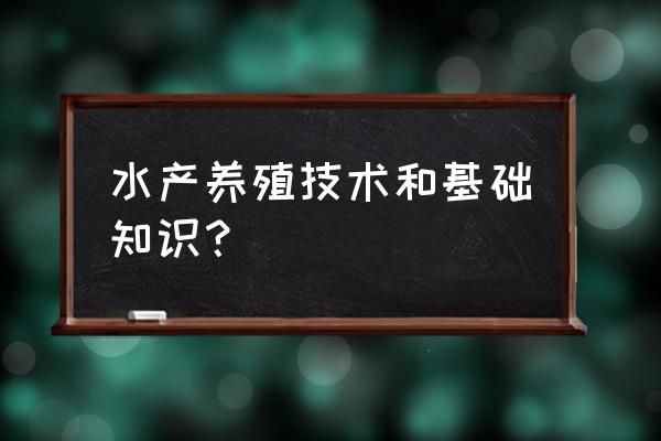 水产养殖包含什么内容 水产养殖技术和基础知识？