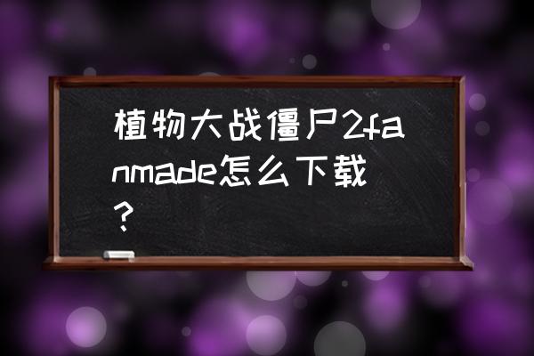 steam上植物大战僵尸搜什么 植物大战僵尸2fanmade怎么下载？