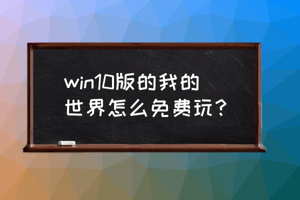 我的世界怎么免费玩正版 win10版的我的世界怎么免费玩？