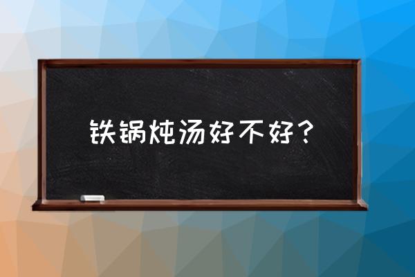 用铁锅炖乌鸡好吗 铁锅炖汤好不好？