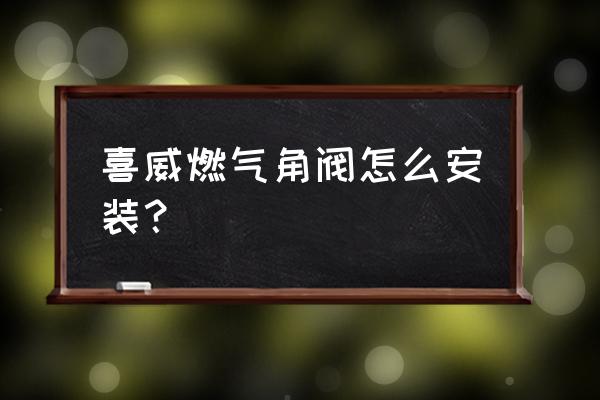 燃气灶角阀在什么地方 喜威燃气角阀怎么安装？