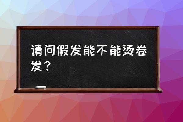 男假发怎么打理成卷发 请问假发能不能烫卷发？