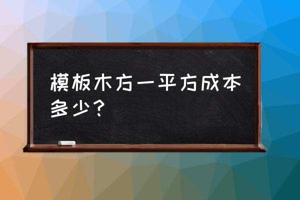 建筑材料模板木方贵吗 模板木方一平方成本多少？