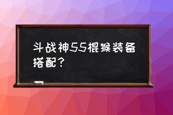 斗战神棍猴棍影千叠有用吗 斗战神55棍猴装备搭配？