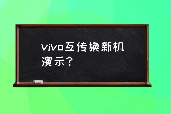 vivo怎么复制到另一个手机 vivo互传换新机演示？