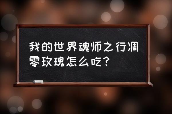 我的世界凋灵玫瑰有什么用 我的世界魂师之行凋零玫瑰怎么吃？