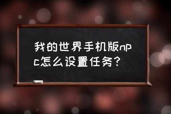 我的世界魔戒怎么交任务 我的世界手机版npc怎么设置任务？