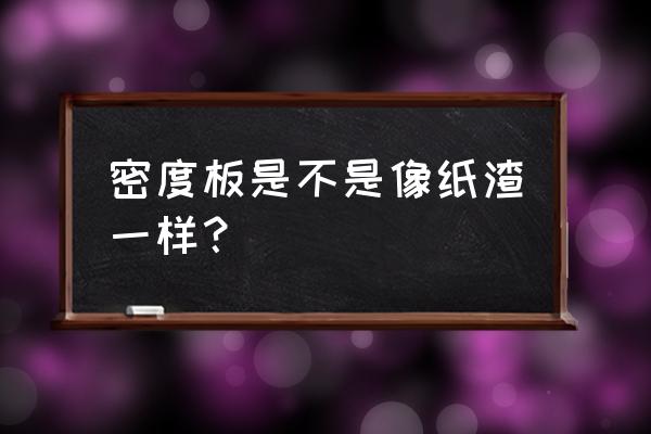 富阳哪个厂卖密度板边角料 密度板是不是像纸渣一样？