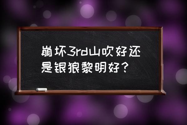 崩坏3rd辅助哪里有 崩坏3rd山吹好还是银狼黎明好？