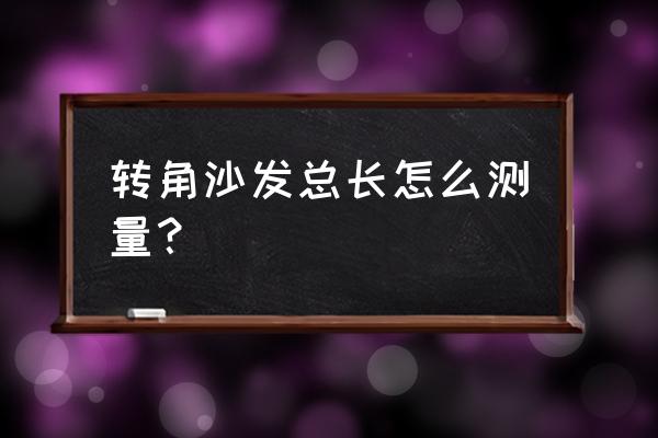 沙发拐角长度尺寸怎么量 转角沙发总长怎么测量？