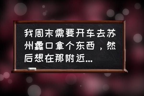 苏州花卉植物园可以烧烤吗 我周末需要开车去苏州蠡口拿个东西，然后想在那附近转转旅游景点。附近有什么旅游景点不错的？距离又近的？