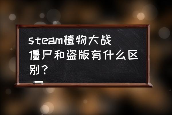 steam植物大战僵尸买哪个 steam植物大战僵尸和盗版有什么区别？