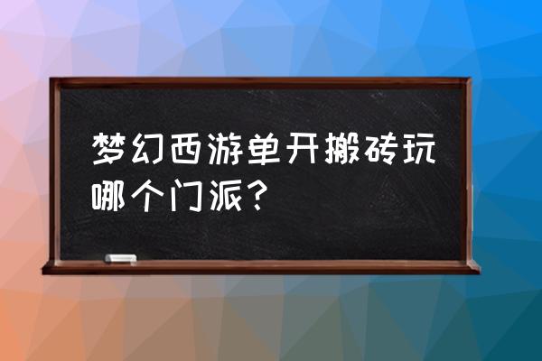 现在梦幻单机怎么玩 梦幻西游单开搬砖玩哪个门派？