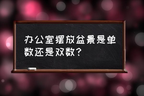 盆栽数量代表什么 办公室摆放盆景是单数还是双数？