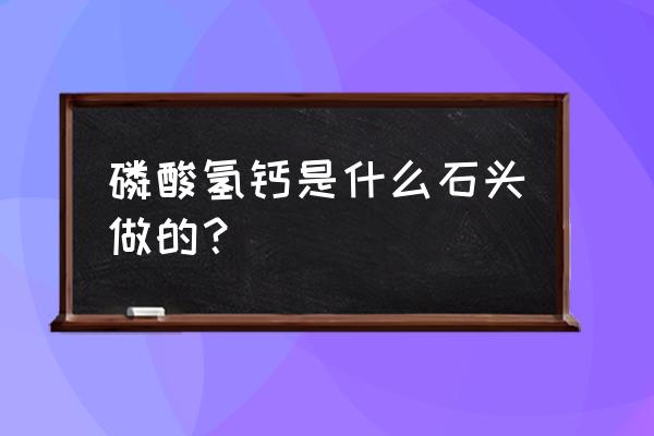 饲料级磷酸氢钙怎样生产 磷酸氢钙是什么石头做的？