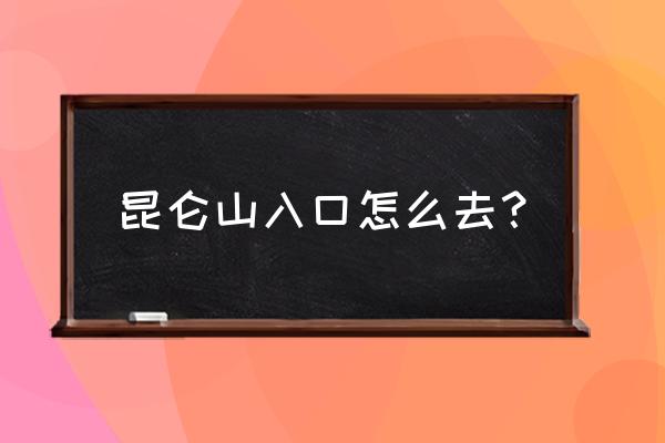 wow如何去昆仑山 昆仑山入口怎么去？